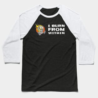 I BURN FROM WITHIN Baseball T-Shirt